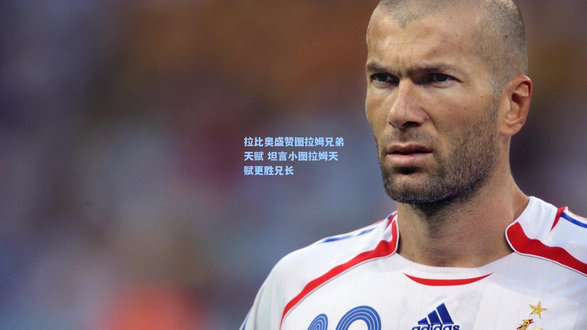 拉比奥盛赞图拉姆兄弟天赋 坦言小图拉姆天赋更胜兄长