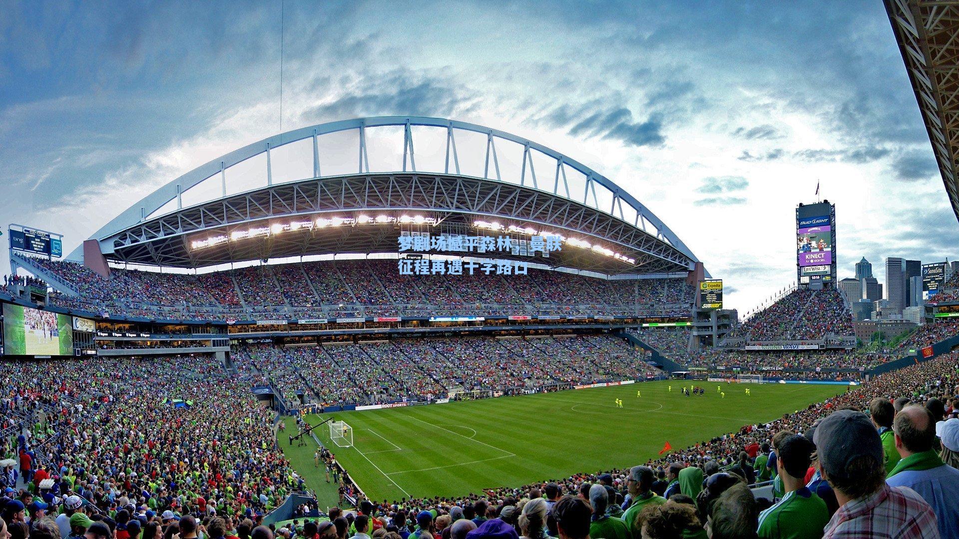 梦剧场憾平森林，曼联征程再遇十字路口