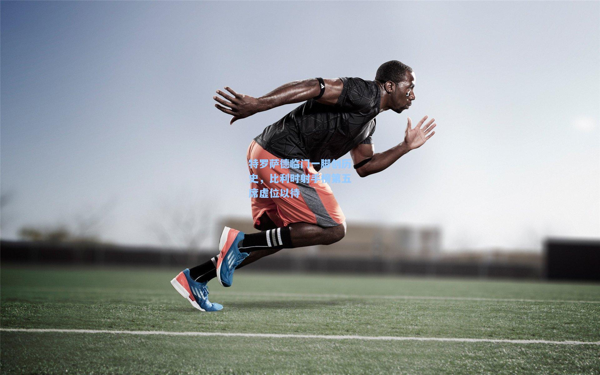 特罗萨德临门一脚创历史，比利时射手榜第五席虚位以待