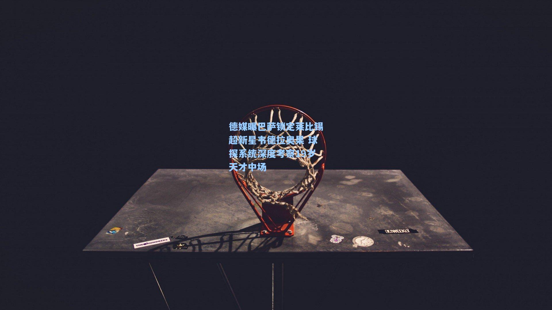 德媒曝巴萨锁定莱比锡超新星韦德拉奥果 球探系统深度考察19岁天才中场